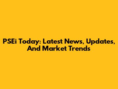PSEi Today: Latest News, Updates, And Market Trends