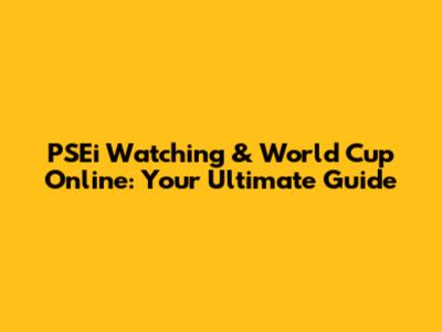 PSEi Watching & World Cup Online: Your Ultimate Guide