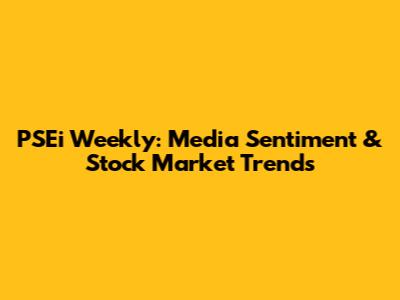 PSEi Weekly: Media Sentiment & Stock Market Trends