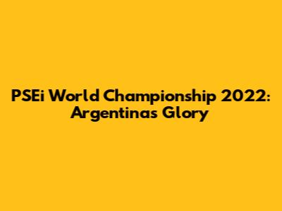 PSEi World Championship 2022: Argentina's Glory