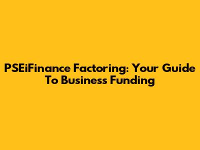 PSEiFinance Factoring: Your Guide To Business Funding