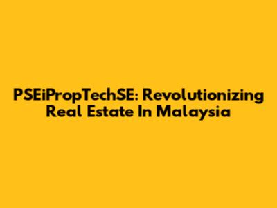 PSEiPropTechSE: Revolutionizing Real Estate In Malaysia