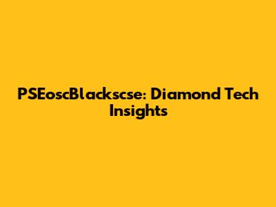 PSEoscBlackscse: Diamond Tech Insights