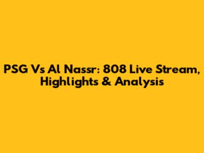PSG Vs Al Nassr: 808 Live Stream, Highlights & Analysis