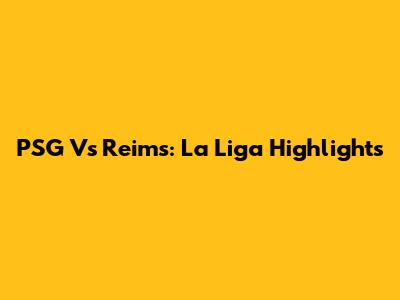 PSG Vs Reims: La Liga Highlights