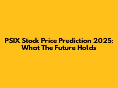 PSIX Stock Price Prediction 2025: What The Future Holds
