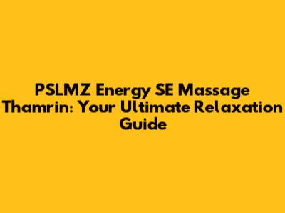 PSLMZ Energy SE Massage Thamrin: Your Ultimate Relaxation Guide