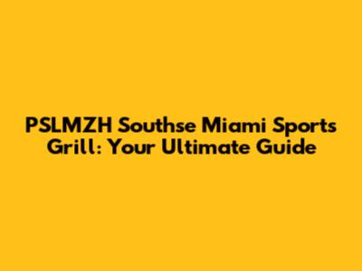 PSLMZH Southse Miami Sports Grill: Your Ultimate Guide