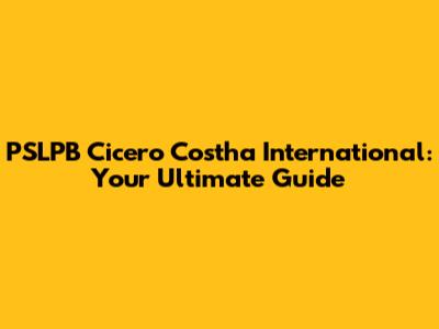 PSLPB Cicero Costha International: Your Ultimate Guide
