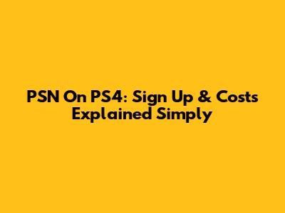 PSN On PS4: Sign Up & Costs Explained Simply