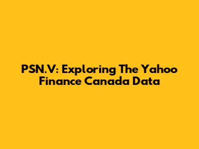 PSN.V: Exploring The Yahoo Finance Canada Data