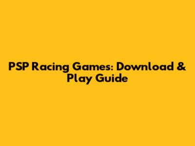 PSP Racing Games: Download & Play Guide