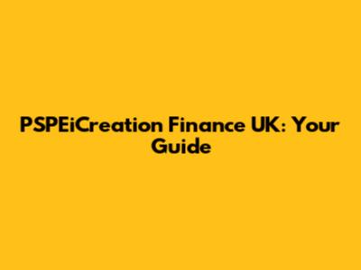 PSPEiCreation Finance UK: Your Guide