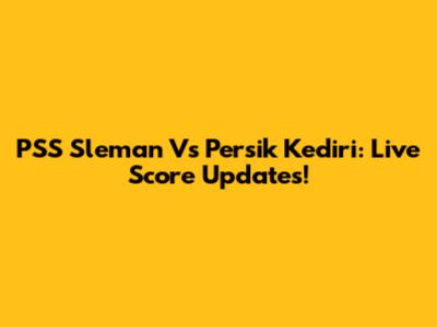 PSS Sleman Vs Persik Kediri: Live Score Updates!