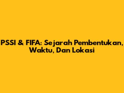 PSSI & FIFA: Sejarah Pembentukan, Waktu, Dan Lokasi