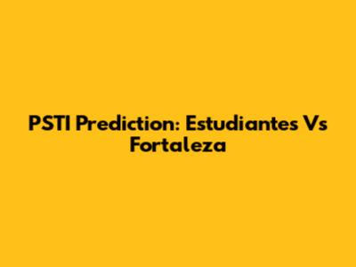 PSTI Prediction: Estudiantes Vs Fortaleza