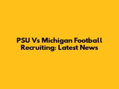 PSU Vs Michigan Football Recruiting: Latest News