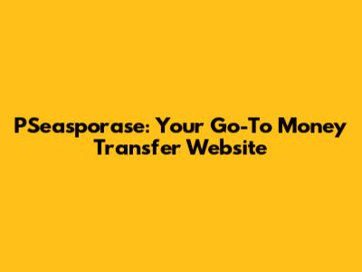 PSeasporase: Your Go-To Money Transfer Website