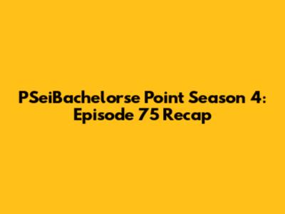PSeiBachelorse Point Season 4: Episode 75 Recap