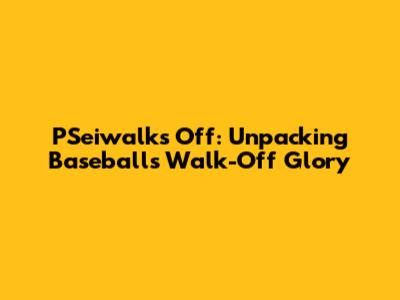 PSeiwalks Off: Unpacking Baseball's Walk-Off Glory