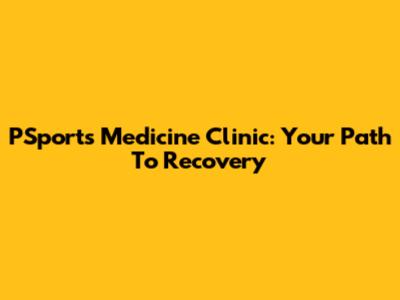 PSports Medicine Clinic: Your Path To Recovery