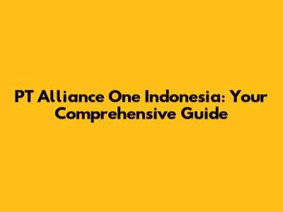 PT Alliance One Indonesia: Your Comprehensive Guide