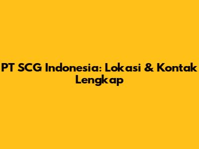PT SCG Indonesia: Lokasi & Kontak Lengkap