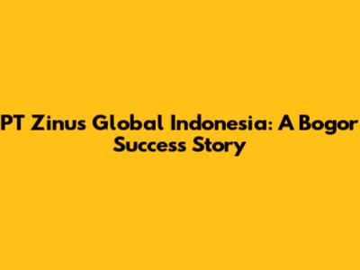 PT Zinus Global Indonesia: A Bogor Success Story