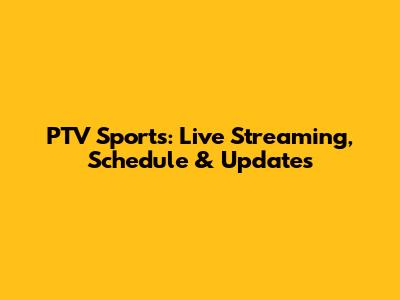 PTV Sports: Live Streaming, Schedule & Updates