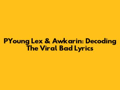 PYoung Lex & Awkarin: Decoding The Viral "Bad" Lyrics