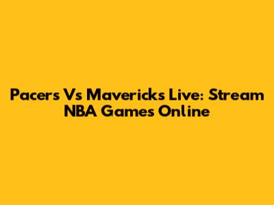 Pacers Vs Mavericks Live: Stream NBA Games Online