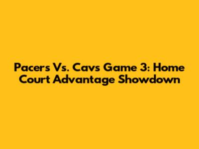 Pacers Vs. Cavs Game 3: Home Court Advantage Showdown