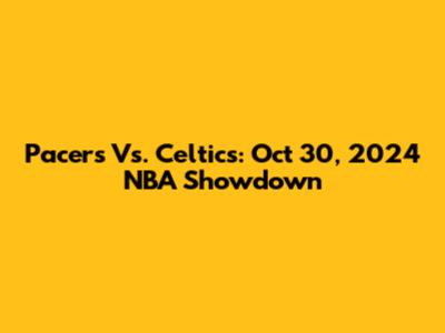 Pacers Vs. Celtics: Oct 30, 2024 NBA Showdown