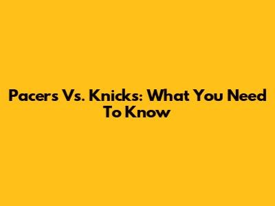Pacers Vs. Knicks: What You Need To Know
