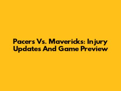 Pacers Vs. Mavericks: Injury Updates And Game Preview
