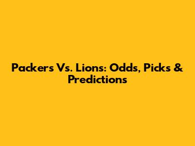 Packers Vs. Lions: Odds, Picks & Predictions