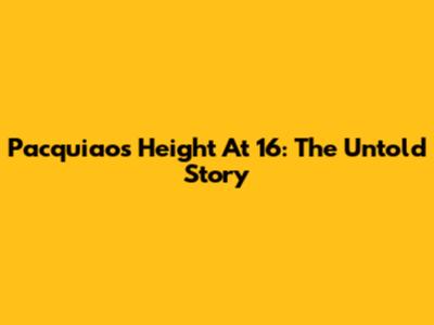 Pacquiao's Height At 16: The Untold Story