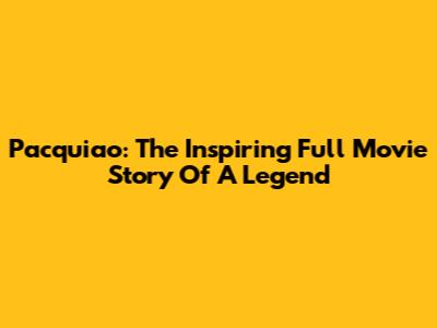 Pacquiao: The Inspiring Full Movie Story Of A Legend