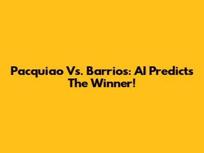 Pacquiao Vs. Barrios: AI Predicts The Winner!
