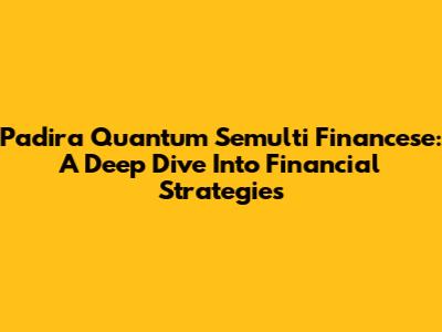 Padira Quantum Semulti Financese: A Deep Dive Into Financial Strategies