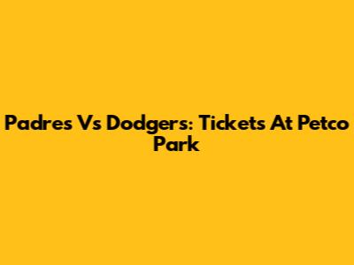 Padres Vs Dodgers: Tickets At Petco Park