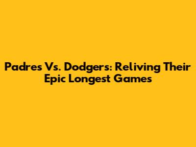 Padres Vs. Dodgers: Reliving Their Epic Longest Games