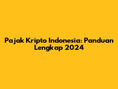 Pajak Kripto Indonesia: Panduan Lengkap 2024