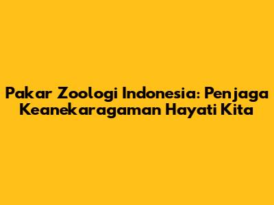 Pakar Zoologi Indonesia: Penjaga Keanekaragaman Hayati Kita