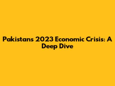 Pakistan's 2023 Economic Crisis: A Deep Dive