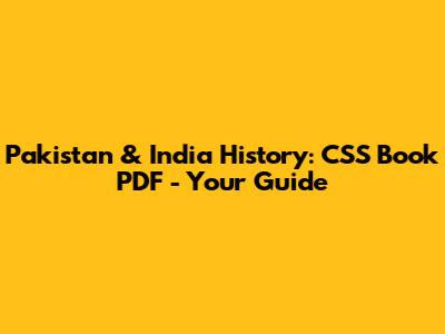 Pakistan & India History: CSS Book PDF - Your Guide