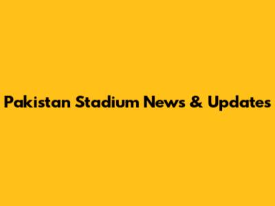 Pakistan Stadium News & Updates