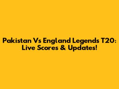 Pakistan Vs England Legends T20: Live Scores & Updates!