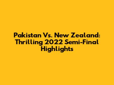 Pakistan Vs. New Zealand: Thrilling 2022 Semi-Final Highlights
