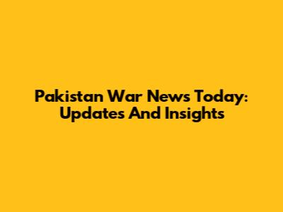 Pakistan War News Today: Updates And Insights
